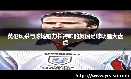 英伦风采与球场魅力长得帅的英国足球明星大盘点