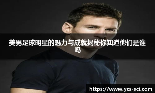 美男足球明星的魅力与成就揭秘你知道他们是谁吗